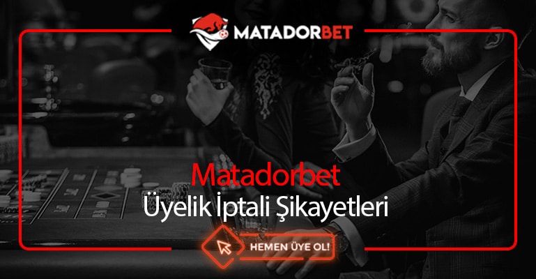 Matadorbet Üyelik İptali Şikayetleri