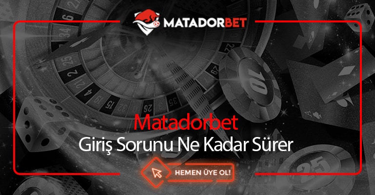 Matadorbet Giriş Sorunu Ne Kadar Sürer