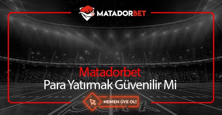 Matadorbet Para Yatırmak Güvenilir Mi